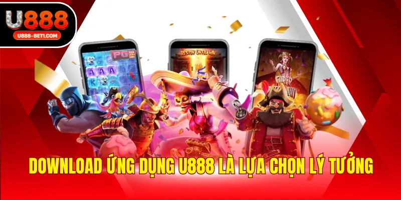 Download ứng dụng U888 là lựa chọn lý tưởng