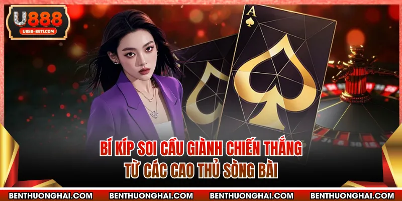 Bí kíp soi cầu giành chiến thắng từ các cao thủ sòng bài