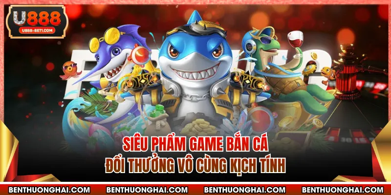 Siêu phẩm game bắn cá đổi thưởng vô cùng kịch tính